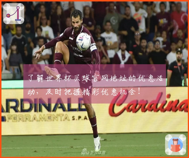 了解世界杯买球官网地址的优惠活动，及时把握精彩优惠机会！